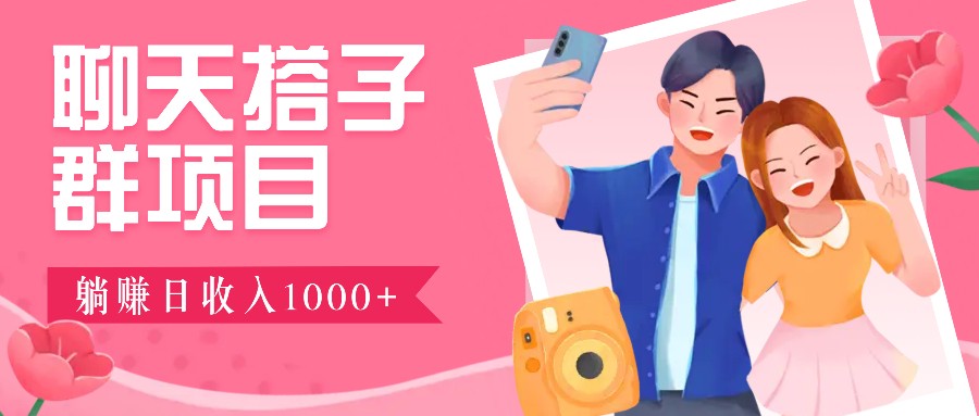 聊天搭子群项目：9.9元一单，全自动日入1000+，免费对接后台！-吾爱网创