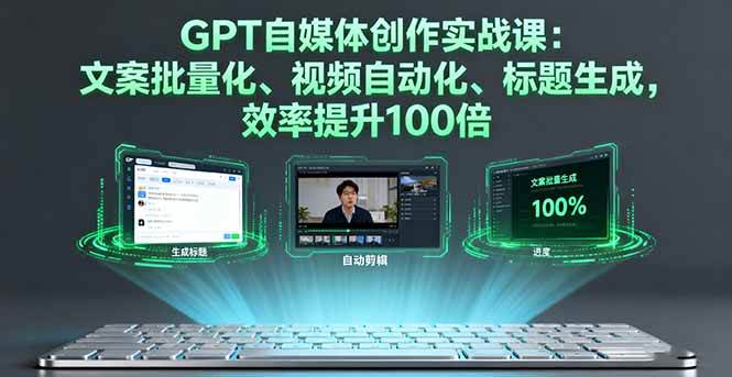 （16123期）GPT自媒体创作实战课：文案批量化、视频自动化、标题生成，效率提升100倍-吾爱网创