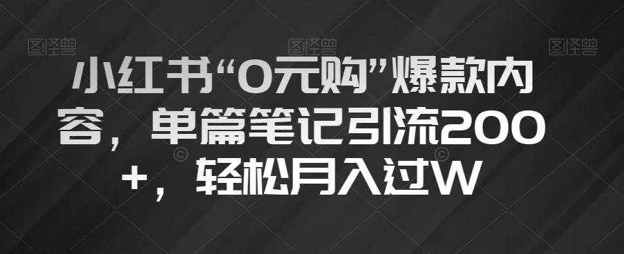 小红书“0元购”爆款内容，单篇笔记引流200+，轻松月入过W【揭秘】-吾爱网创