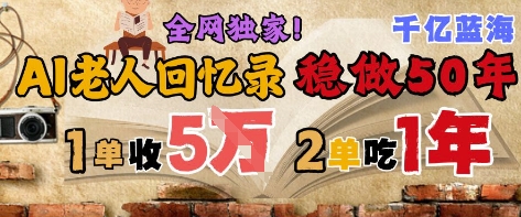AI帮老人写回忆录，可以稳做50年的蓝海赛道，一单收2-3W，2单吃一年，长久可持续-吾爱网创