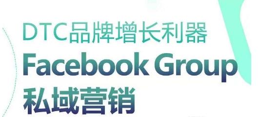 DTC品牌增长利器：Facebook Group私域营销策略-吾爱网创