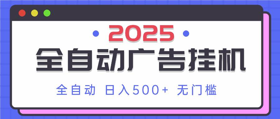 (14356期)2025最新全自动广告挂机 单机500+实操分享 小白可无脑操作-吾爱网创