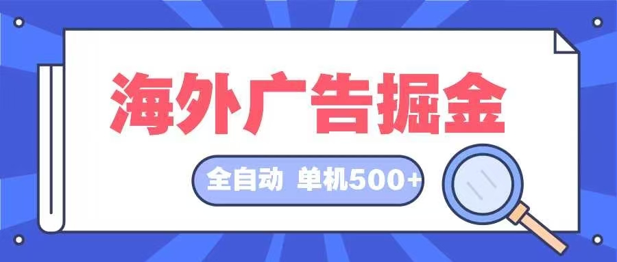 海外广告掘金  日入500+ 全自动挂机项目 长久稳定-吾爱网创