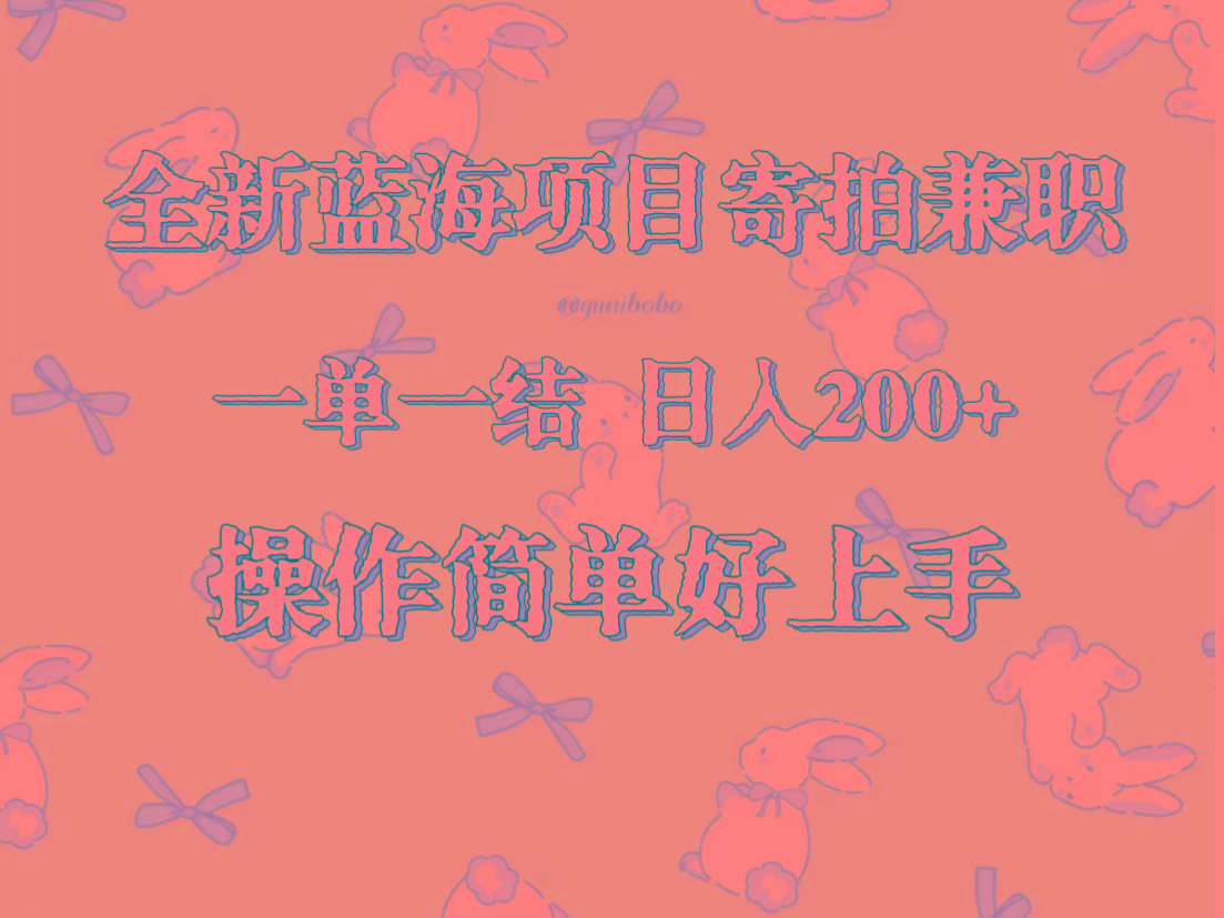 全新蓝海项目寄拍兼职，日入200+，操作简单好上手。-吾爱网创