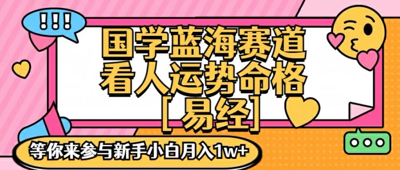 国学蓝海赋能赛道，零基础学习，手把手教学独一份新手小白月入1W+【揭秘】-吾爱网创