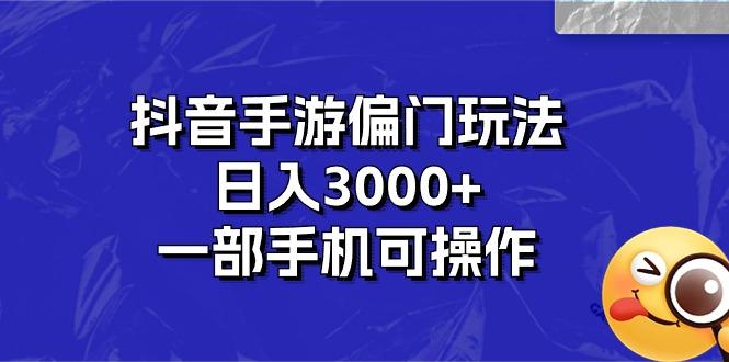 抖音手游偏门玩法，日入3000+，一部手机可操作-吾爱网创