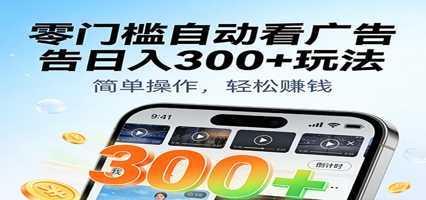 零门槛自动看广告日入300+玩法!零成本有手机就能做【附独家工具】-吾爱网创