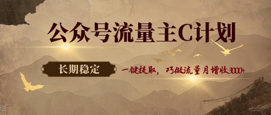 公众号流量主C计划，一键提取，巧做流量月增收3000+-吾爱网创