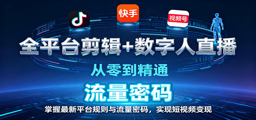 全平台剪辑+数字人直播，从零到精通，掌握最新平台规则与流量密码，实现短视频变现-吾爱网创