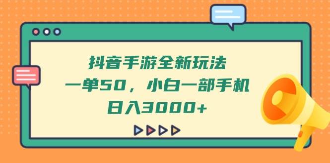 （14281期）抖音手游全新玩法，一单50，小白一部手机日入3000+-吾爱网创