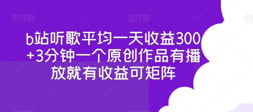 b站听歌平均一天收益300+3分钟一个原创作品有播放就有收益可矩阵-吾爱网创