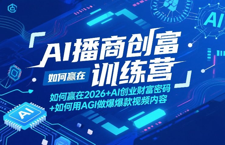 AI播商创富训练营，如何赢在2026+AI创业财富密码+如何用AGI做爆款视频内容-吾爱网创