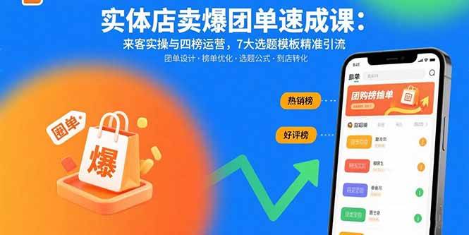 （15834期）实体店卖爆团单速成课：来客实操与四榜运营，7大选题模板精准引流-吾爱网创