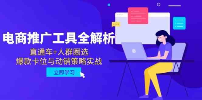 电商推广工具全解析,直通车+人群圈选,爆款卡位与动销策略实战-吾爱网创
