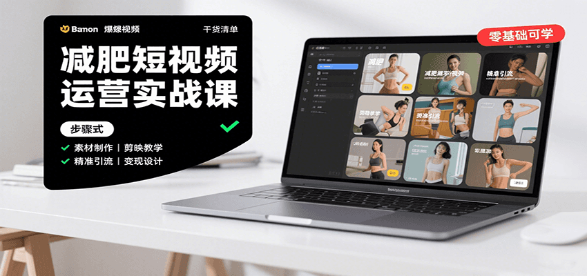 减肥短视频运营实战课：含素材制作、剪映教学，讲精准引流、变现设计与内容模板技巧-吾爱网创