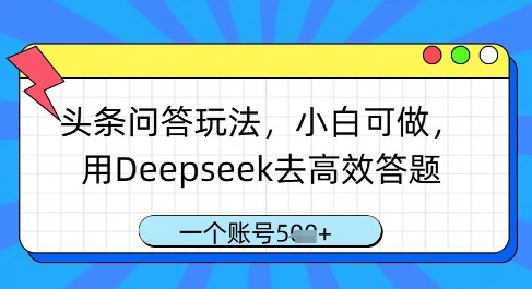 头条问答玩法，小白可做，用Deepseek去高效答题，一个账号几张-吾爱网创