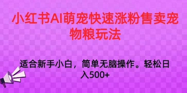 小红书AI萌宠快速涨粉售卖宠物粮玩法，日入1000+【揭秘】-吾爱网创