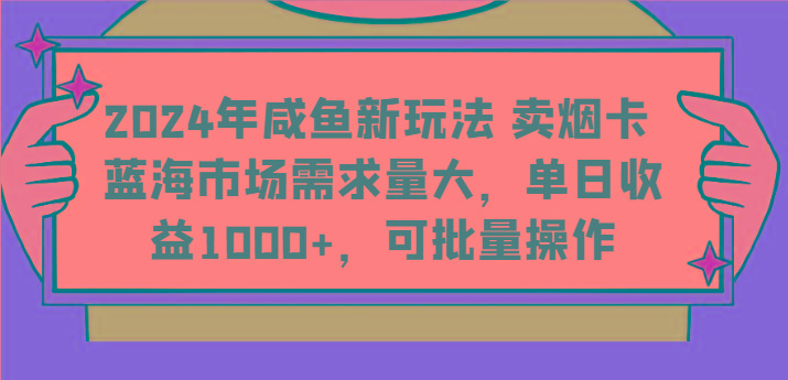 2024年咸鱼新玩法 卖烟卡 蓝海市场需求量大,单日收益1000+,可批量操作-吾爱网创