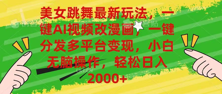 美女跳舞最新玩法，AI一键改漫画，一键分发多平台变现，小白无脑操作，…-吾爱网创