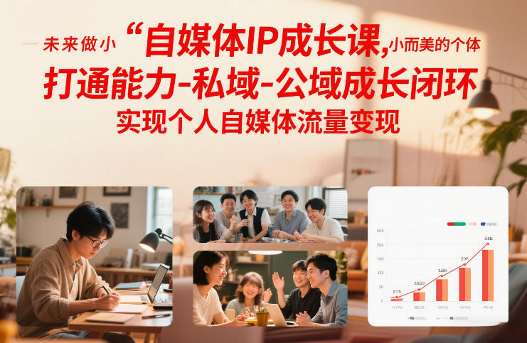 自媒体IP成长课，未来做小而美的个体，打通能力-私域-公域成长闭环，实现个人自媒体流量变现-吾爱网创