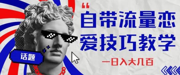 自带流量恋爱技巧—日入大几百-吾爱网创