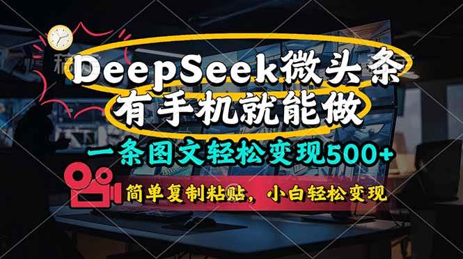 （14318期）一条图文轻松变现500+，DeeSeep微头条，有手机就能做，简单复制粘贴，…-吾爱网创