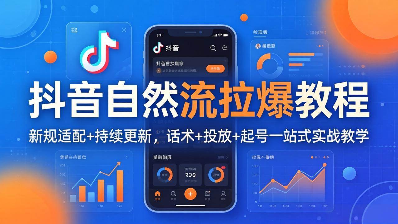 （18047期）抖音自然流拉爆教程：新规适配+持续更新，话术+投放+起号一站式实战教学（更新26年4月）-吾爱网创