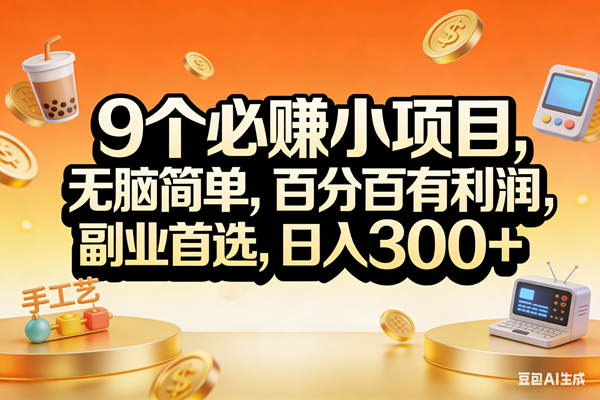 （17529期）9个必赚小项目，无脑简单，百分百有利润，副业首选，日入200+-吾爱网创