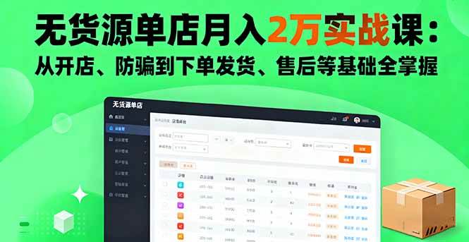 （16214期）无货源单店月入2万实战课：从开店、防骗到下单发货、售后等基础全掌握-吾爱网创