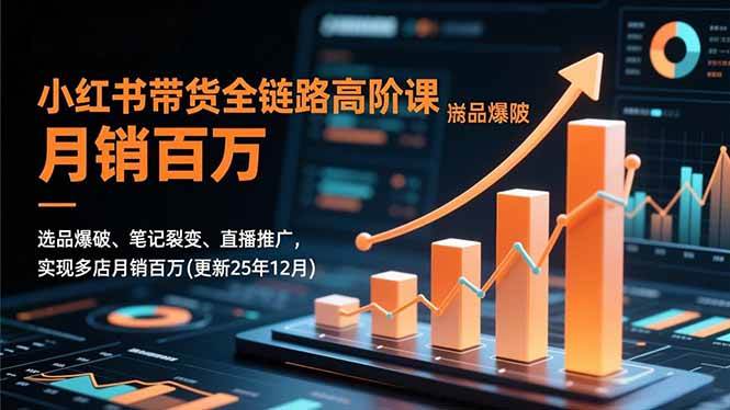 （16842期）小红书带货全链路高阶课，选品爆破、笔记裂变、直播推广，实现多店月销百万(更新25年12月)-吾爱网创
