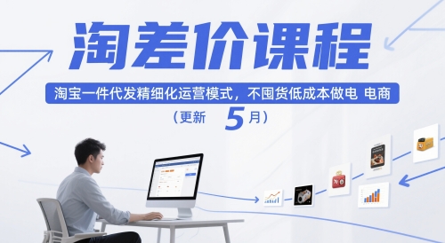 淘差价课程,淘宝一件代发精细化运营模式,不囤货低成本做电商(更新12月)-吾爱网创