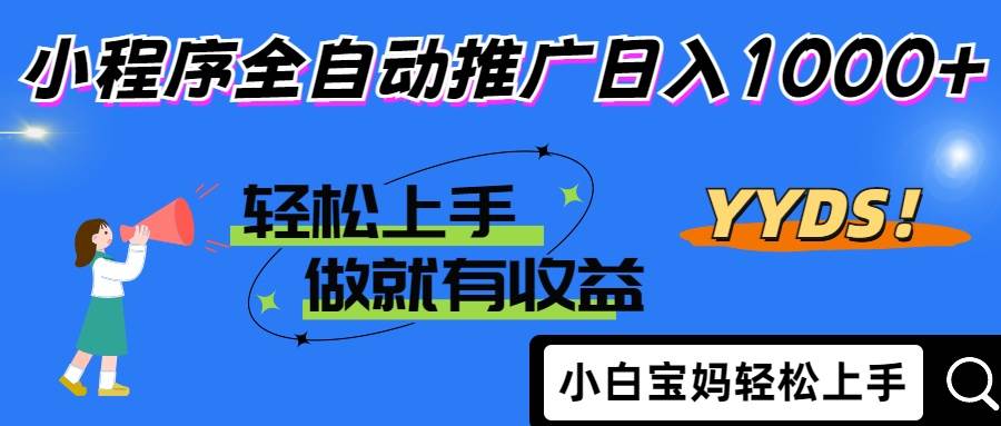 （14409期）2025年最新风口，小程序自动推广，，稳定日入1000+，小白轻松上手-吾爱网创