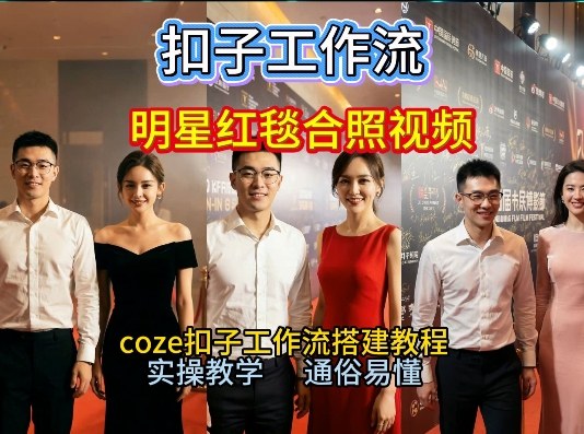 谁懂啊！和顶流明星同框走红毯？这个Coze工作流直接圆梦，2026保姆级教程杀疯B站-吾爱网创