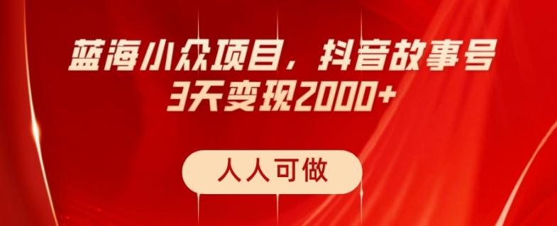 蓝海小众项目,抖音故事号,三天变现2000+,人人可做!-吾爱网创