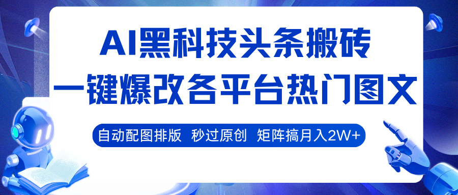AI黑科技头条搬砖，一键爆改各平台热门图文 自动配图排版，秒过原创！矩阵搞月入2W+-吾爱网创