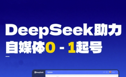 DeepSeek赋能自媒体0-1起号，从AI工具实操到变现-吾爱网创