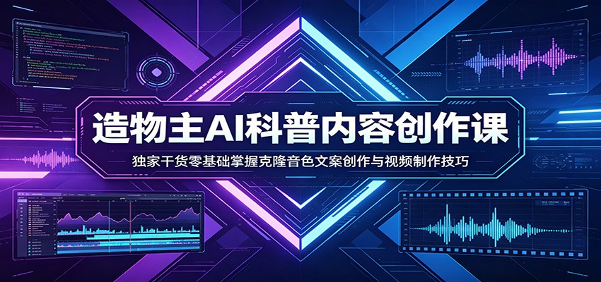 AI科普内容创作课：独家干货零基础掌握克隆音色文案创作与视频制作技巧-吾爱网创