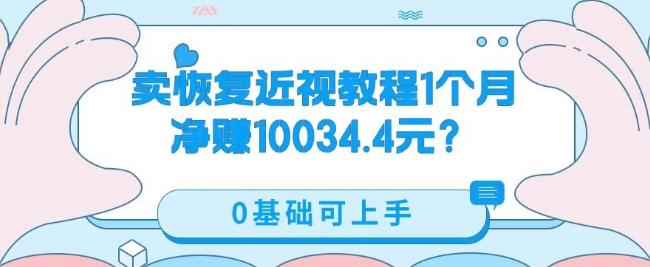 卖恢复近视教程1单59.9,1个月净赚10034.4元?0基础可上手-吾爱网创