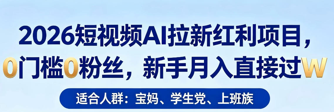 2026短视频AI拉新红利项目，0门槛0粉丝，新手月入直接过1W-吾爱网创