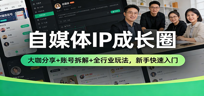 自媒体IP成长圈:大咖分享+账号拆解+全行业玩法,新手快速入门-吾爱网创