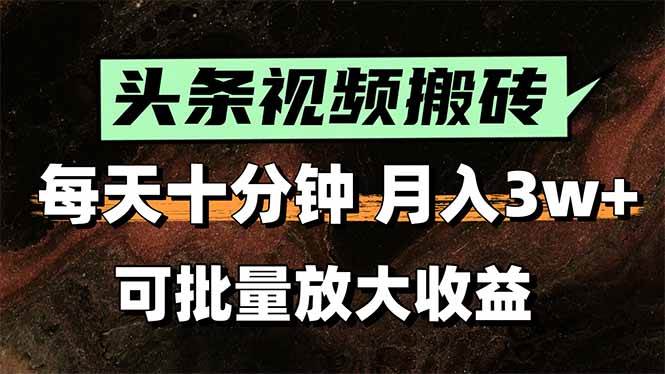 （15400期）头条视频搬砖，每天10分钟，小白轻松月入3万+，可批量放大收益-吾爱网创