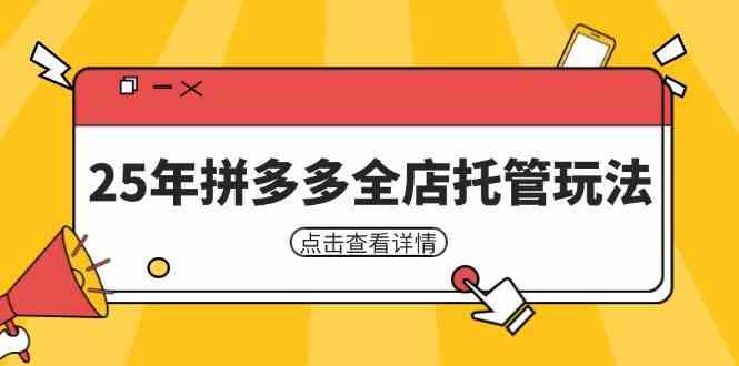 25年拼多多全店托管玩法，矩阵动销裂变玩法如何低风险盈利 新手运营秘籍-吾爱网创