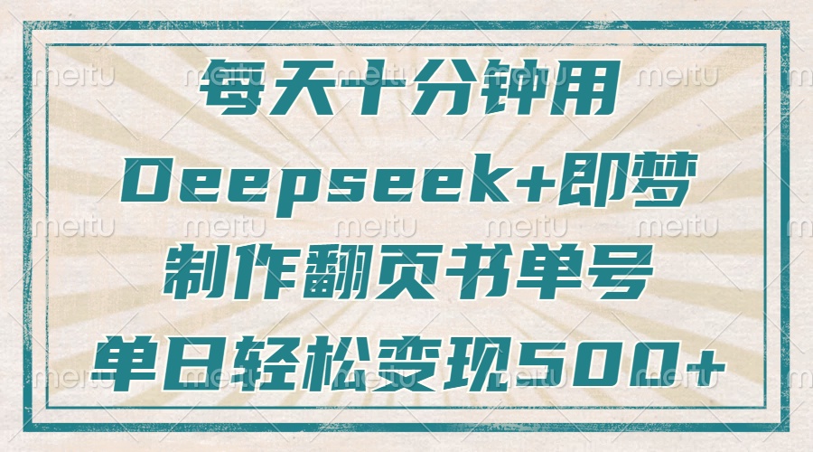 （14123期）每天十分钟，用Deepseek+即梦，制作翻页书单号，疯狂涨粉，单日变现500+-吾爱网创