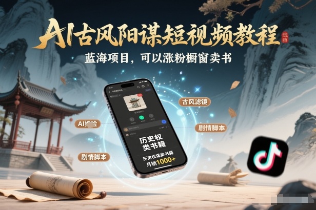 AI古风阳谋短视频教程，蓝海项目，可以涨粉橱窗卖书分成计划等-吾爱网创