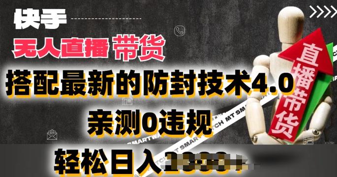 2024年快手无人直播卖货，搭配最新的防封技术4.0.亲测0违规，轻松日入2k【揭秘】-吾爱网创