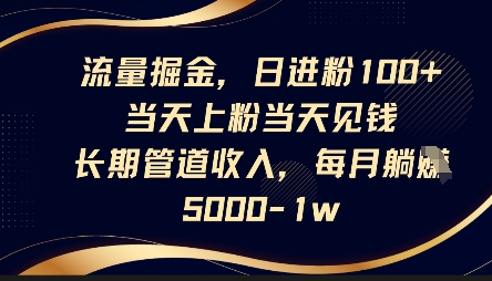 流量掘金，日进粉100+，当天上粉当天见钱，长期管道收入，每月躺挣5k-吾爱网创