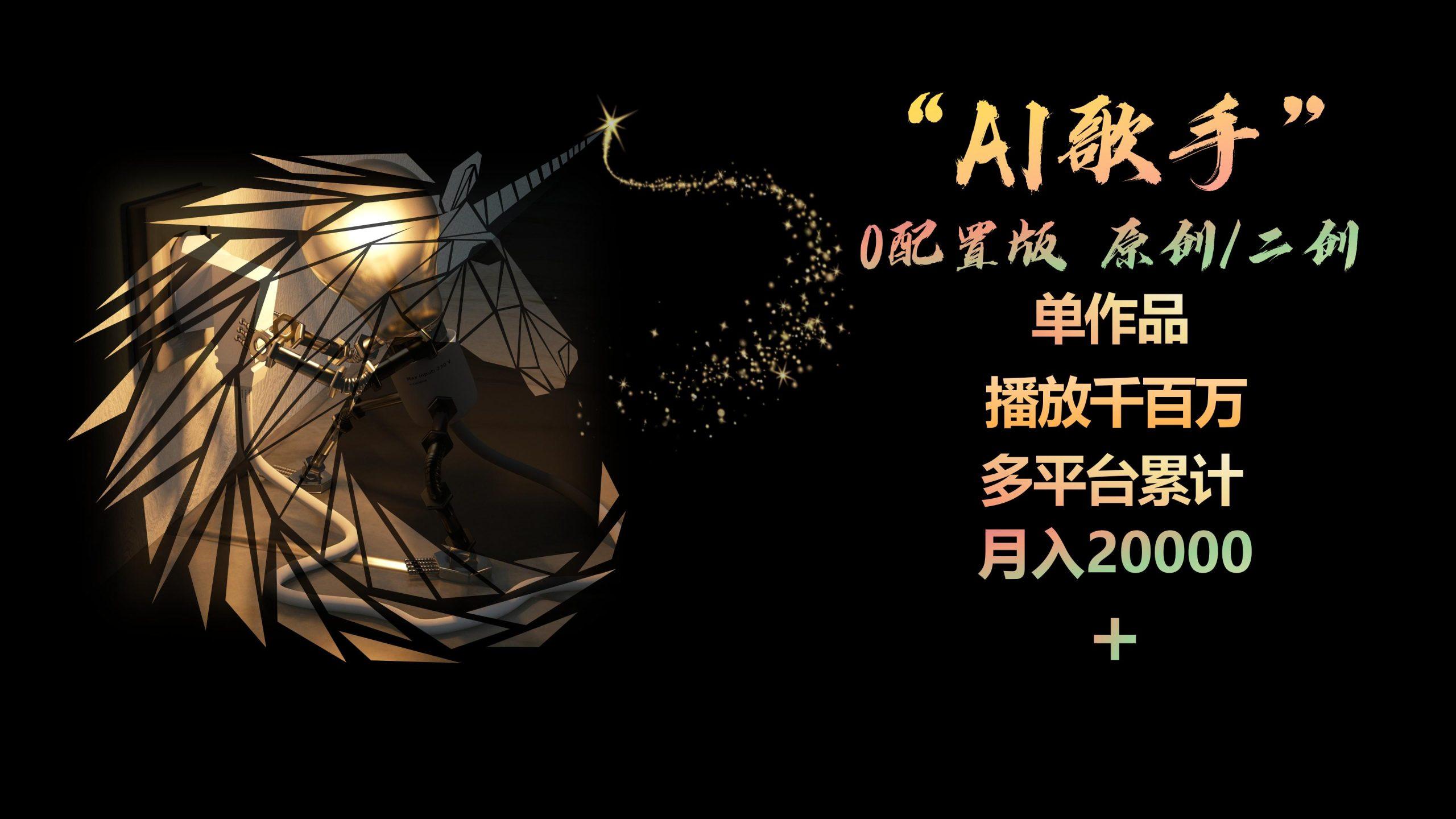 AI歌手，0配置版，原创/二创，单作品播放千百万，多平台累计，月入20000+-吾爱网创