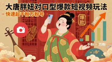 大唐胖妞对口型爆款短视频玩法，快速起千粉万粉号-吾爱网创