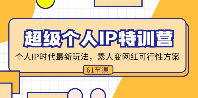 超级个人IP特训营,个人IP时代才最新玩法,素人变网红可行性方案 (61节-吾爱网创