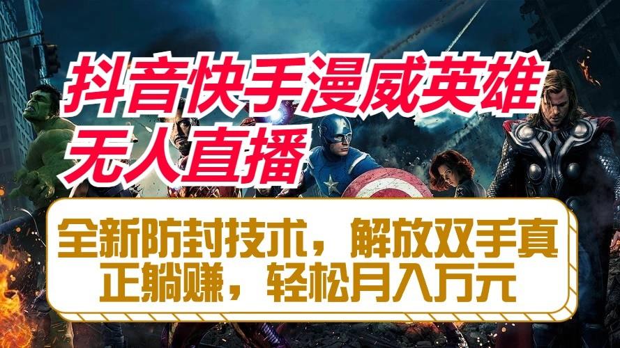抖音快手漫威英雄无人直播，全新防封技术，解放双手真正躺赚，轻松月入万元-吾爱网创